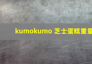 kumokumo 芝士蛋糕重量